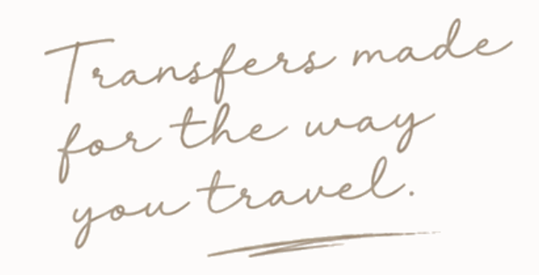 Transfers made for the way you travel.